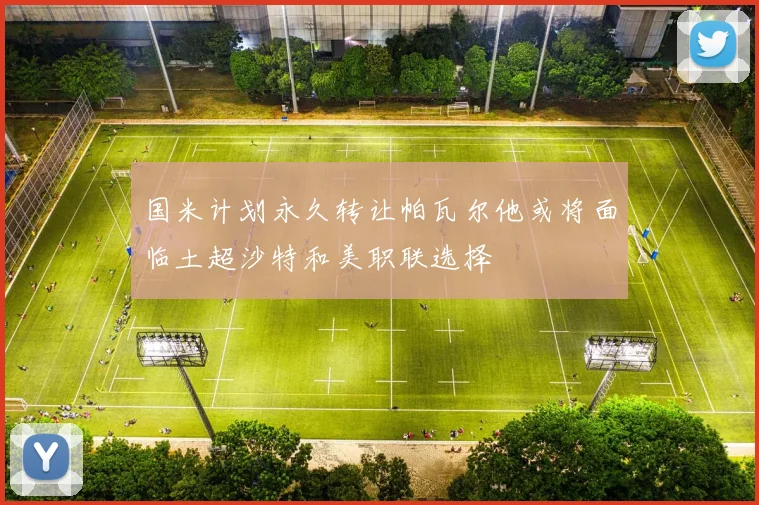 国米计划永久转让帕瓦尔他或将面临土超沙特和美职联选择